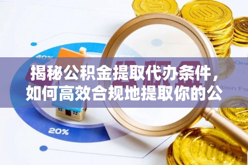新巴尔虎左旗揭秘公积金提取代办条件，如何高效合规地提取你的公积金