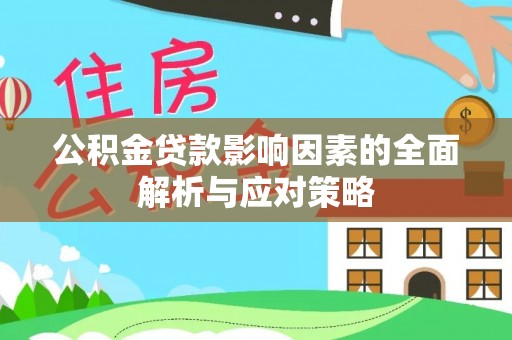 新巴尔虎左旗公积金贷款影响因素的全面解析与应对策略