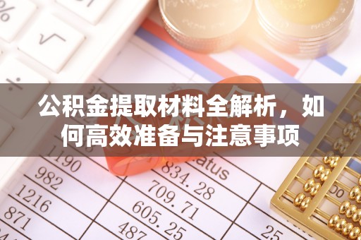 新巴尔虎左旗公积金提取材料全解析，如何高效准备与注意事项