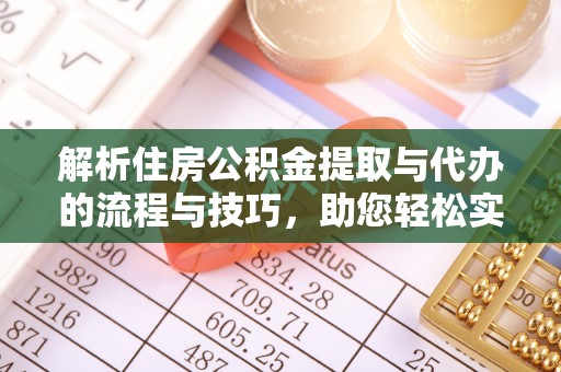 新巴尔虎左旗解析住房公积金提取与代办的流程与技巧，助您轻松实现资金流动