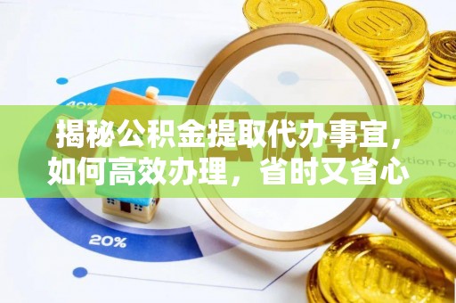 新巴尔虎左旗揭秘公积金提取代办事宜，如何高效办理，省时又省心？