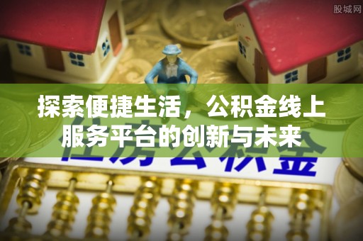 新巴尔虎左旗探索便捷生活，公积金线上服务平台的创新与未来