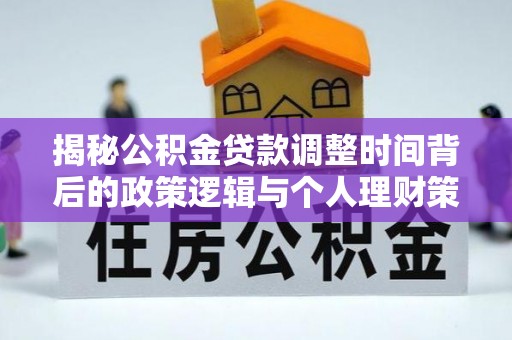 新巴尔虎左旗揭秘公积金贷款调整时间背后的政策逻辑与个人理财策略